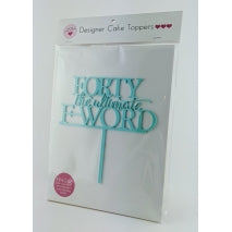 Acrylic Cake Topper - FORTY THE ULTIMATE TOPPER