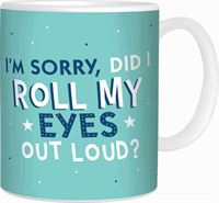 MUG - IM SORRY DID I ROLL MY EYES OUT LOUD