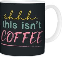 MUG - SHHH THIS ISN'T COFFEE